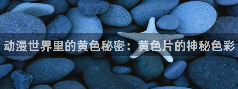 日本漫画大全里番：动漫世界里的黄色秘密：黄色片的神秘色彩
