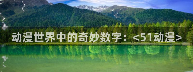 动漫里番xxx：动漫世界中的奇妙数字：<51动漫>