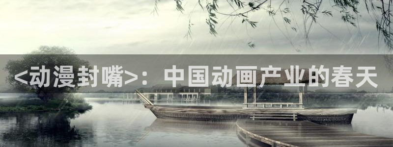 工口里番少女漫画：<动漫封嘴>：中国动画产业的春天
