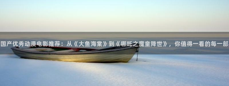 有哪些里番：国产优秀动漫电影推荐：从《大鱼海棠》到《哪吒之魔童降世》，你值得一看的每一部