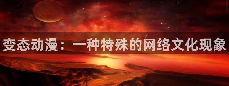 漫画少女里番：变态动漫：一种特殊的网络文化现象